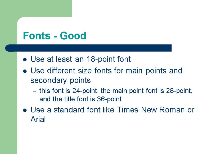 Fonts - Good Use at least an 18-point font Use different size fonts for